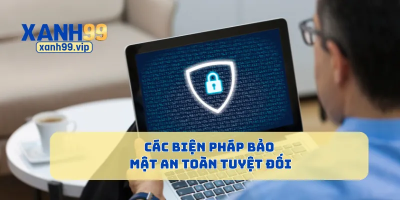 Các biện pháp bảo mật an toàn tuyệt đối
