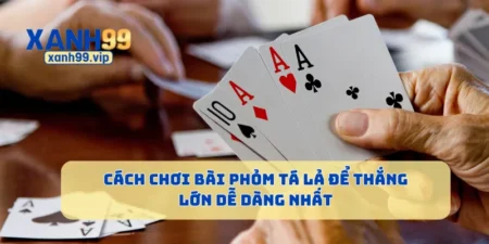 Cách Chơi Bài Phỏm Tá Lả Để Thắng Lớn Dễ Dàng Nhất