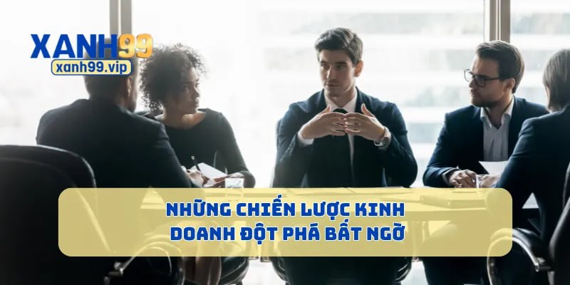 Những chiến lược kinh doanh đột phá bất ngờ