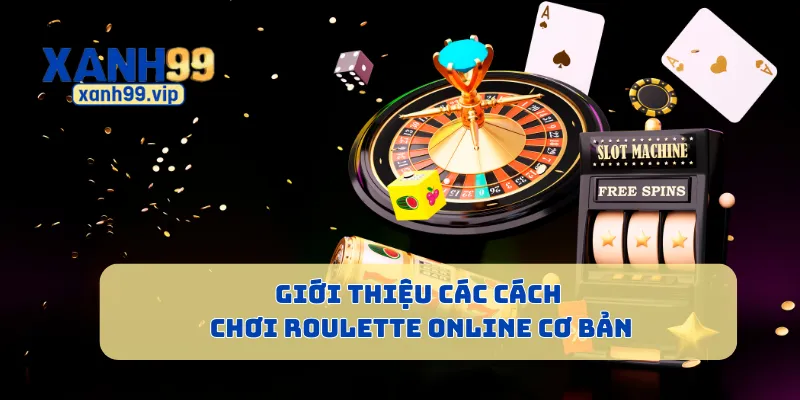 Giới thiệu các cách chơi Roulette online cơ bản