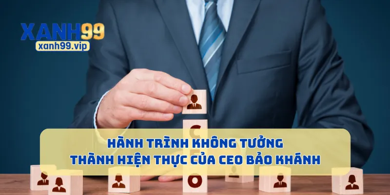 Hành trình không tưởng thành hiện thực của CEO Bảo Khánh