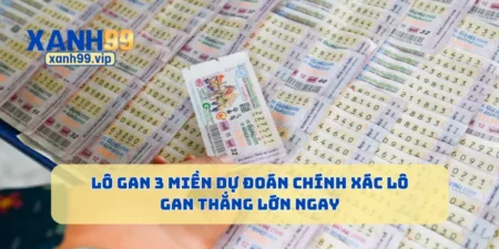 Lô Gan 3 Miền Dự Đoán Chính Xác Lô Gan Thắng Lớn Ngay