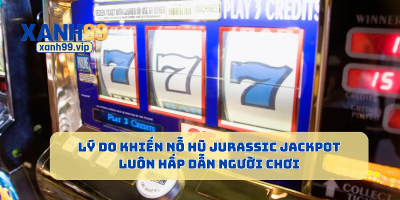 Lý do khiến nỗ hũ Jurassic Jackpot luôn hấp dẫn người chơi