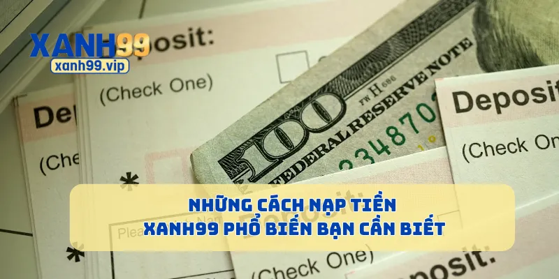 Những cách nạp tiền Xanh99 phổ biến bạn cần biết