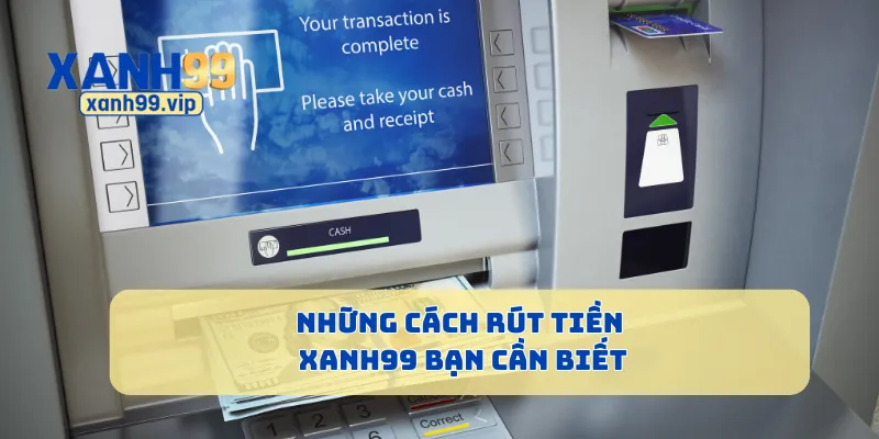 Những cách rút tiền Xanh99 bạn cần biết