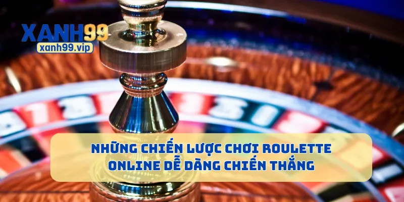 Những chiến lược chơi Roulette online dễ dàng chiến thắng