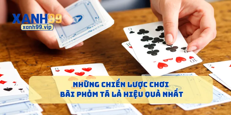 Những chiến lược chơi bài Phỏm Tá Lả hiệu quả nhất