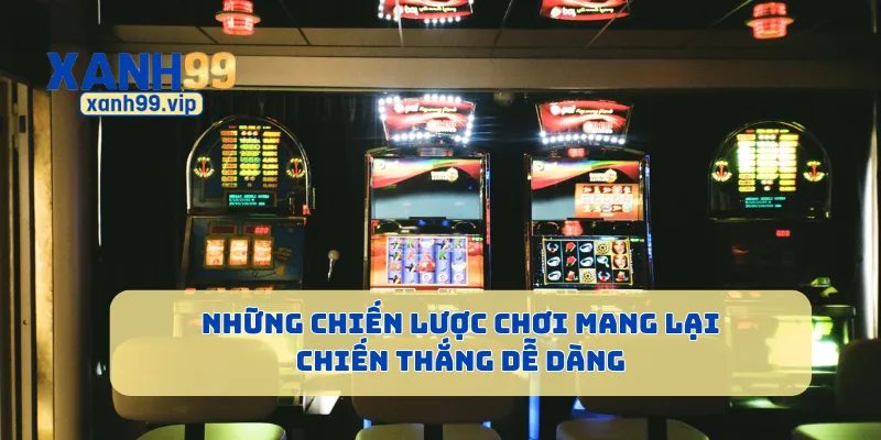Những chiến lược chơi mang lại chiến thắng dễ dàng