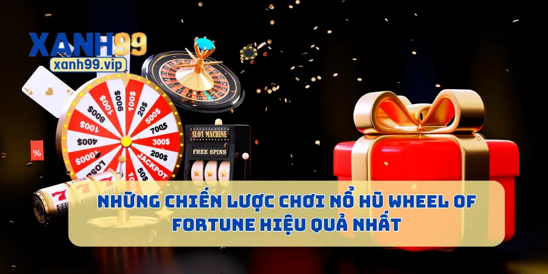 Những chiến lược chơi nổ hũ Wheel of Fortune hiệu quả nhất