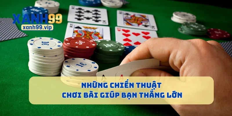 Những chiến thuật chơi bài giúp bạn thắng lớn