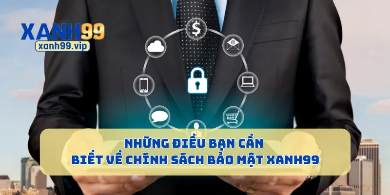 Những điều bạn cần biết về chính sách bảo mật Xanh99