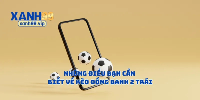 Những điều bạn cần biết về kèo đồng banh 2 trái