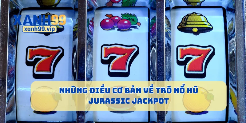 Những điều cơ bản về trò nổ hũ Jurassic Jackpot