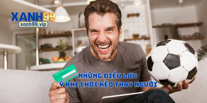 Những điều lưu ý khi chơi kèo thay người