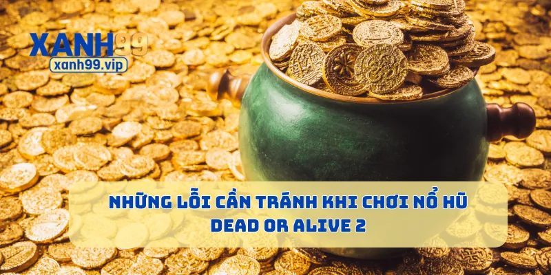 Những lỗi cần tránh khi chơi nổ hũ Dead or Alive 2