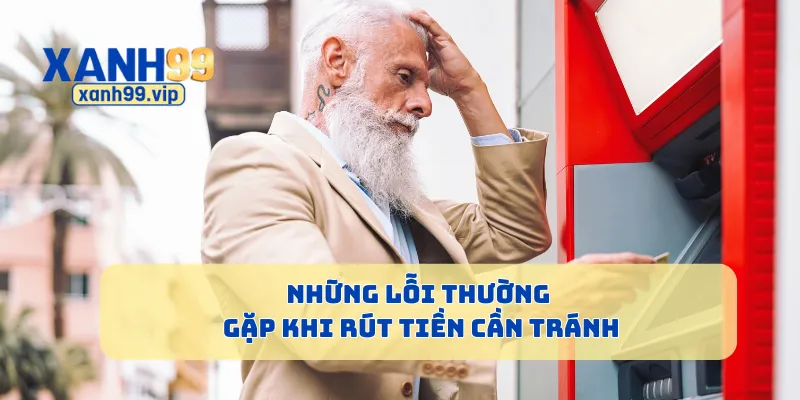 Những lỗi thường gặp khi rút tiền cần tránh