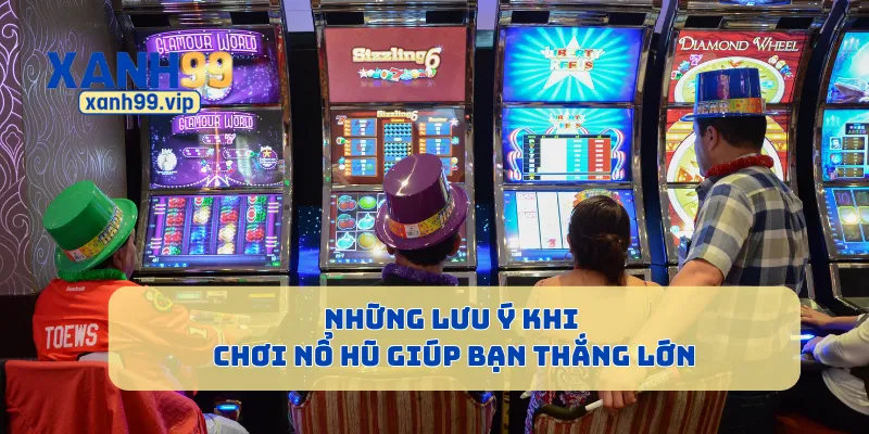 Những lưu ý khi chơi nổ hũ giúp bạn thắng lớn