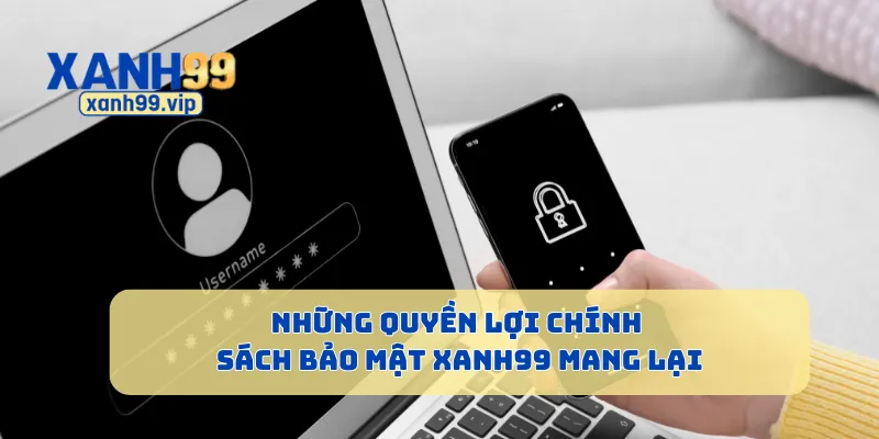 Những quyền lợi chính sách bảo mật Xanh99 mang lại
