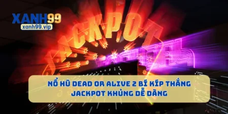 Nổ Hũ Dead or Alive 2 Bí Kíp Thắng Jackpot Khủng Dễ Dàng