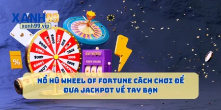 Nổ Hũ Wheel of Fortune Cách Chơi Để Đưa Jackpot Về Tay Bạn