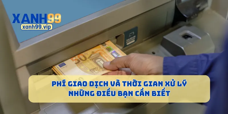Phí giao dịch và thời gian xử lý những điều bạn cần biết