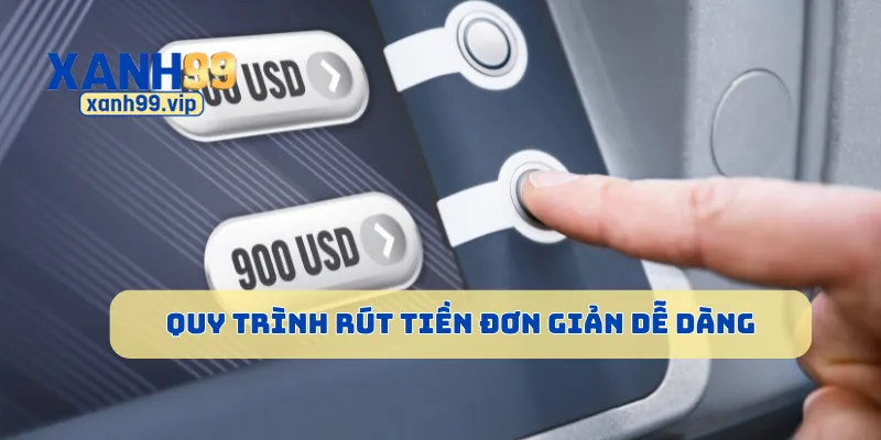 Quy trình rút tiền đơn giản dễ dàng