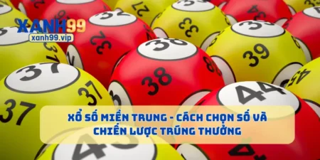 Xổ Số Miền Trung - Cách Chọn Số Và Chiến Lược Trúng Thưởng