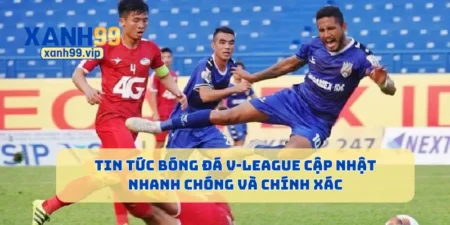 Tin Tức Bóng Đá V-League Cập Nhật Nhanh Chóng Và Chính Xác