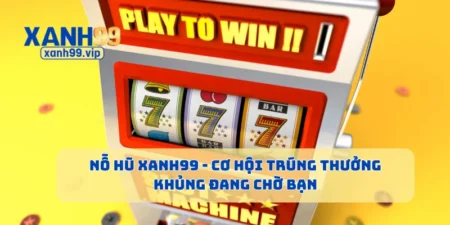 Nỗ Hũ Xanh99 - Cơ Hội Trúng Thưởng Khủng Đang Chờ Bạn