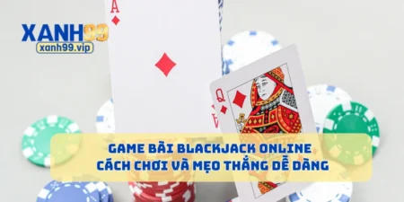 Game Bài Blackjack Online - Cách Chơi Và Mẹo Thắng Dễ Dàng