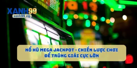 Nổ Hũ Mega Jackpot - Chiến Lược Chơi Để Trúng Giải Cực Lớn