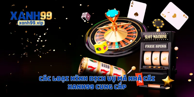 Các loại hình dịch vụ mà nhà cái Xanh99 cung cấp