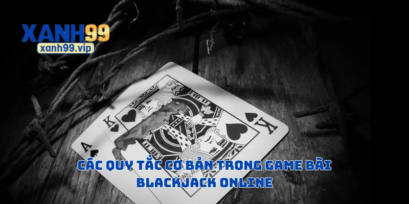 Các quy tắc cơ bản trong game bài blackjack online