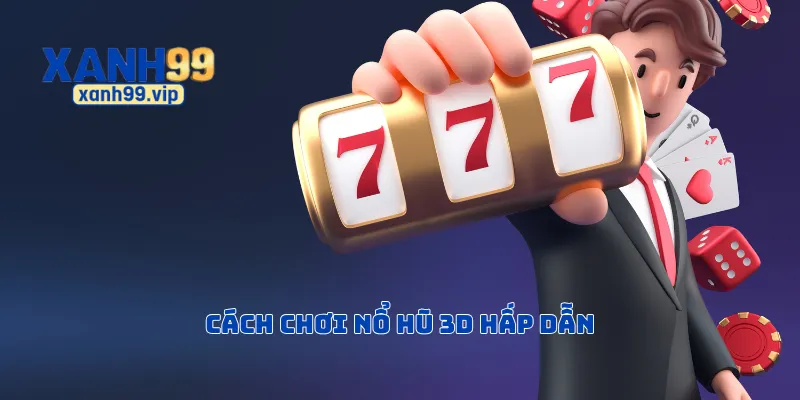 Cách chơi nổ hũ 3D hấp dẫn
