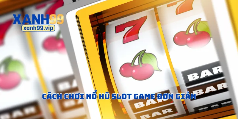Cách chơi nổ hũ slot game đơn giản