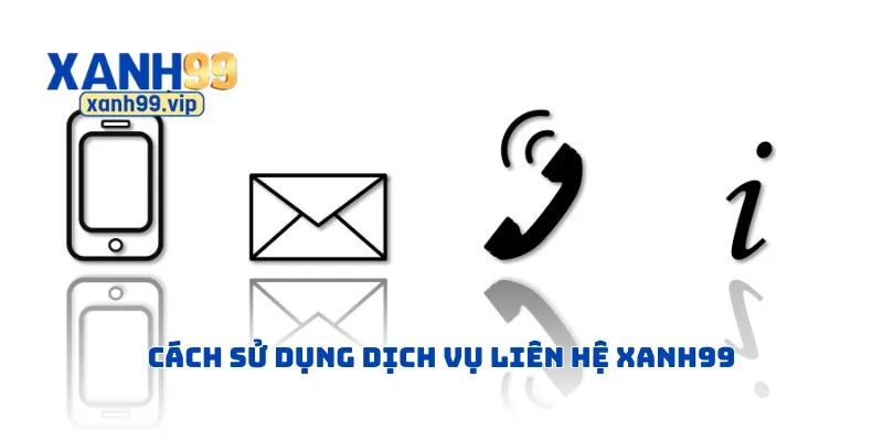 Cách sử dụng dịch vụ liên hệ Xanh99