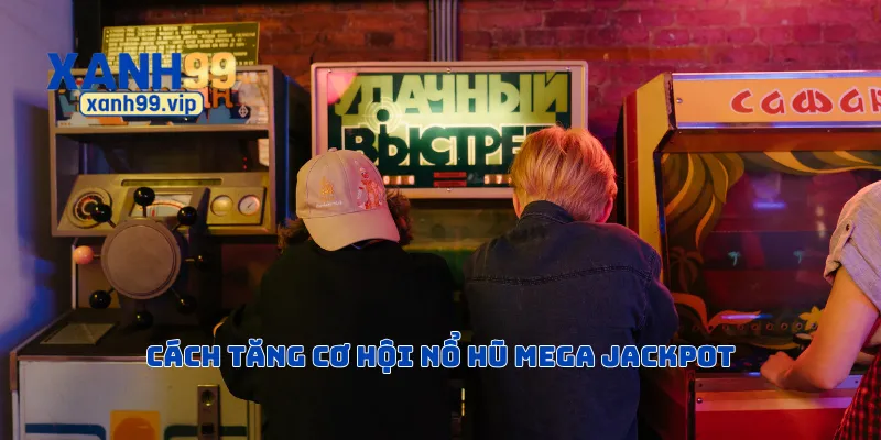 Cách tăng cơ hội nổ hũ mega jackpot