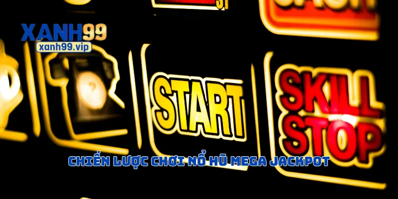 Chiến lược chơi nổ hũ mega jackpot