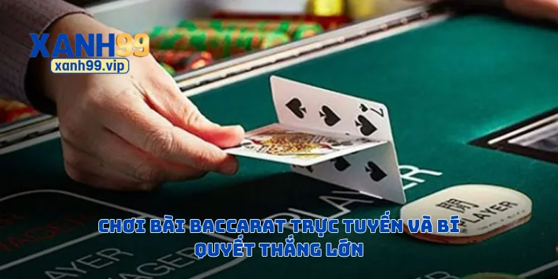 Chơi bài baccarat trực tuyến và bí quyết thắng lớn