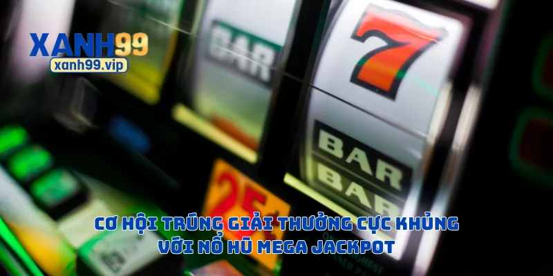 Cơ hội trúng giải thưởng cực khủng với nổ hũ mega jackpot