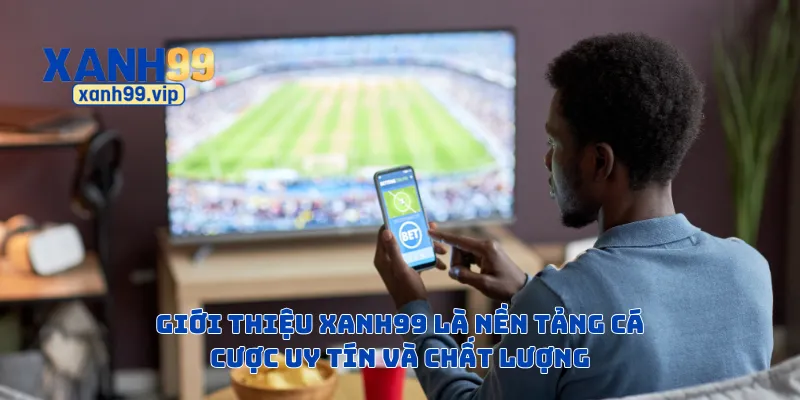 Giới thiệu Xanh99 là nền tảng cá cược uy tín và chất lượng