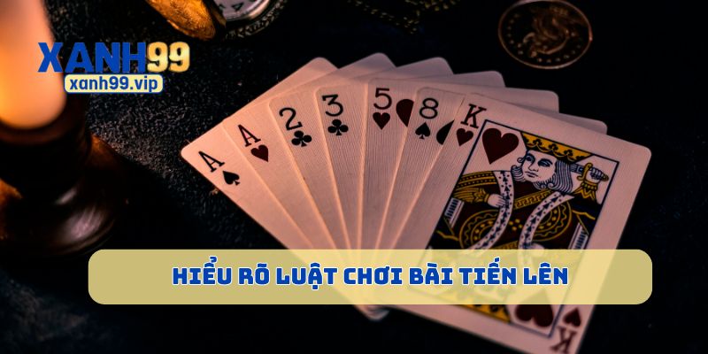 Hiểu luật chơi Tiến Lên dễ dàng