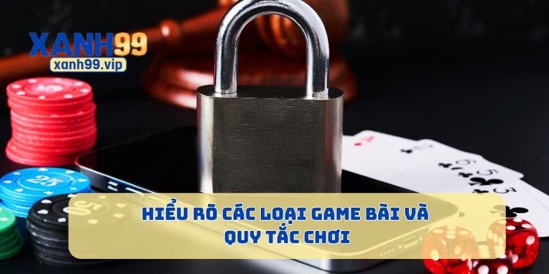 Hiểu rõ các loại game bài và quy tắc chơi