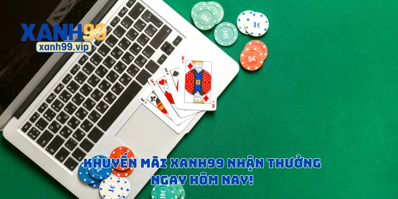 Khuyến mãi Xanh99 nhận thưởng ngay hôm nay!