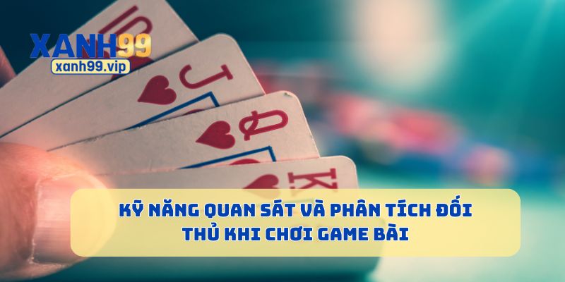 Kỹ năng quan sát và phân tích đối thủ khi chơi game bài