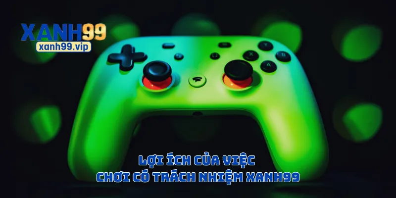 Lợi ích của việc chơi có trách nhiệm Xanh99