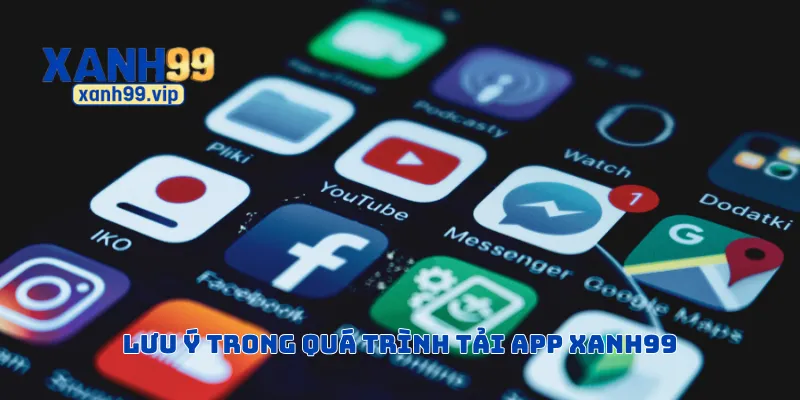 Lưu ý trong quá trình tải app Xanh99