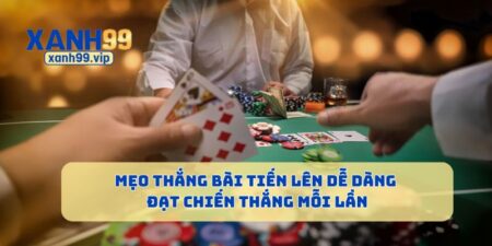 Mẹo Thắng Bài Tiến Lên Dễ Dàng Đạt Chiến Thắng Mỗi Lần