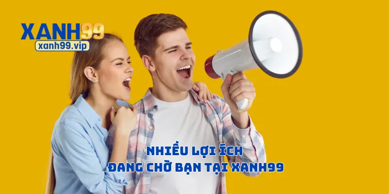 Nhiều lợi ích đang chờ bạn tại Xanh99