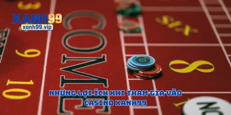 Những lợi ích khi tham gia vào casino Xanh99